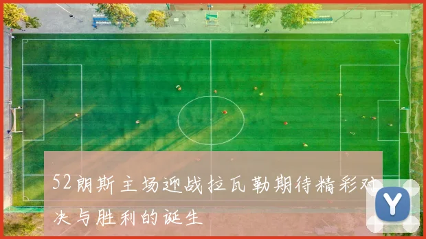 52朗斯主场迎战拉瓦勒期待精彩对决与胜利的诞生