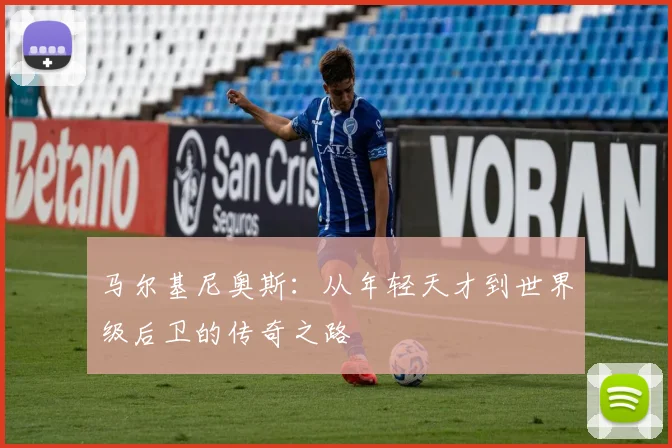 马尔基尼奥斯：从年轻天才到世界级后卫的传奇之路