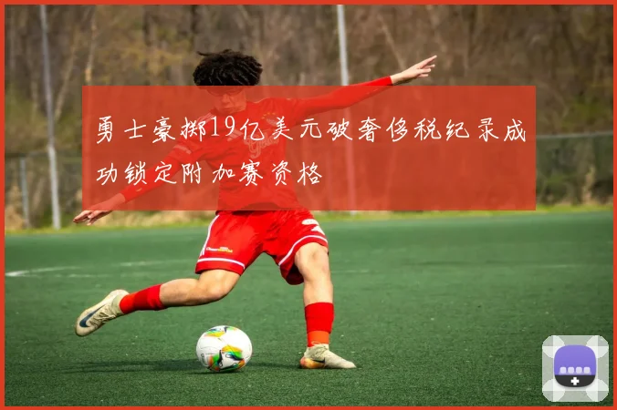 勇士豪掷19亿美元破奢侈税纪录成功锁定附加赛资格