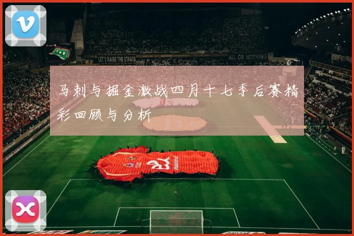 马刺与掘金激战四月十七季后赛精彩回顾与分析